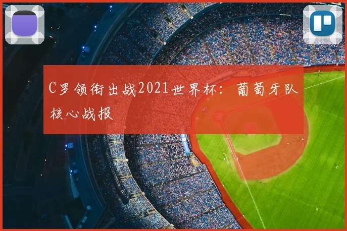 C罗领衔出战2021世界杯：葡萄牙队核心战报