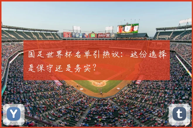 国足世界杯名单引热议:这份选择是保守还是务实?