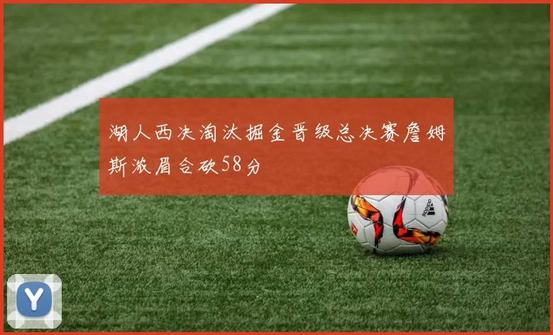 湖人西决淘汰掘金晋级总决赛詹姆斯浓眉合砍58分