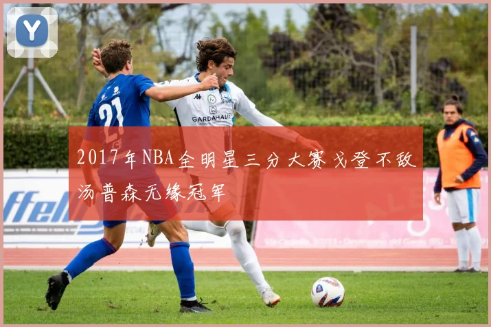 2017年NBA全明星三分大赛戈登不敌汤普森无缘冠军