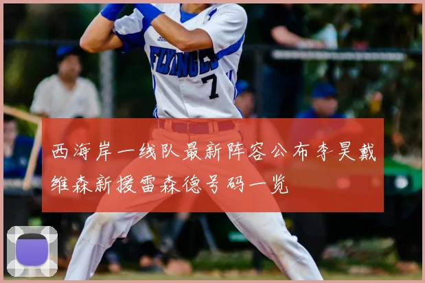 西海岸一线队最新阵容公布李昊戴维森新援雷森德号码一览