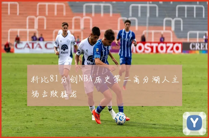 科比81分创NBA历史第二高分湖人主场击败猛龙