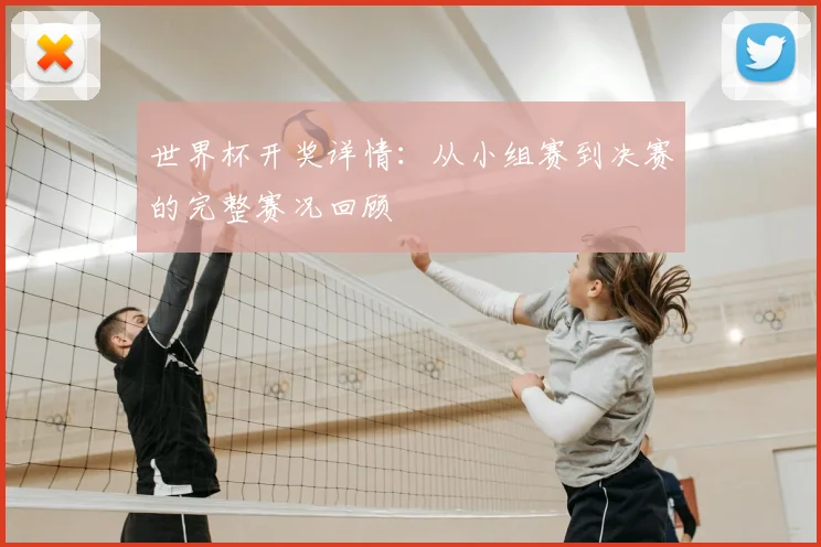 世界杯开奖详情:从小组赛到决赛的完整赛况回顾