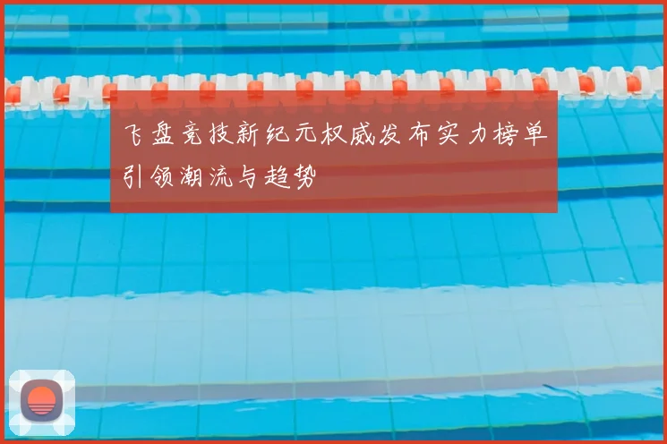 飞盘竞技新纪元权威发布实力榜单引领潮流与趋势