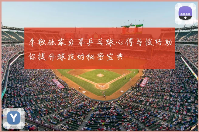 李敏独家分享乒乓球心得与技巧助你提升球技的秘密宝典