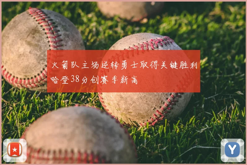 火箭队主场逆转勇士取得关键胜利哈登38分创赛季新高