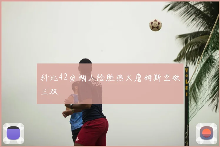科比42分湖人险胜热火詹姆斯空砍三双